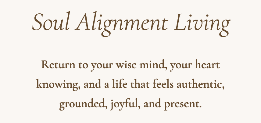 Soul Alignment Living
Return to your wise mind, your heart knowing, and a life that feels authentic, grounded, joyful, and present.
