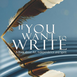 If You Want to Write: A Book about Art, Independence and Spirit by Brenda Ueland