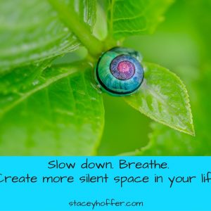 Slow down. Breathe. Create more silent space in your life.