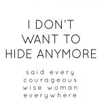 I dont want to hide anymore